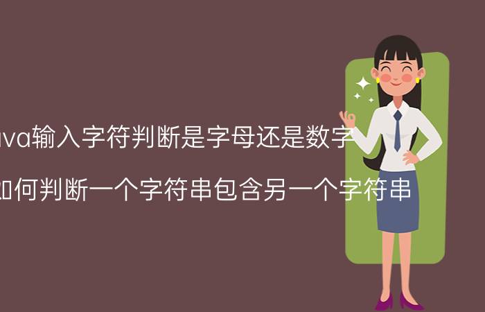 java输入字符判断是字母还是数字 string如何判断一个字符串包含另一个字符串？